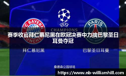 赛季收官拜仁慕尼黑在欧冠决赛中力擒巴黎圣日耳曼夺冠