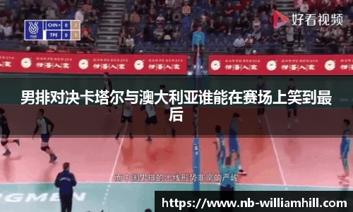 男排对决卡塔尔与澳大利亚谁能在赛场上笑到最后