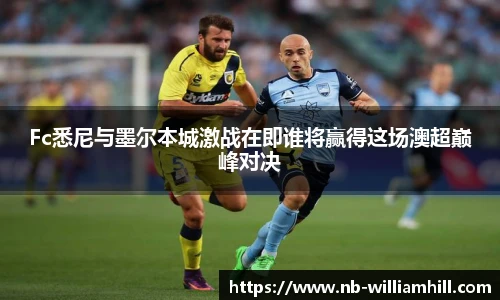 Fc悉尼与墨尔本城激战在即谁将赢得这场澳超巅峰对决